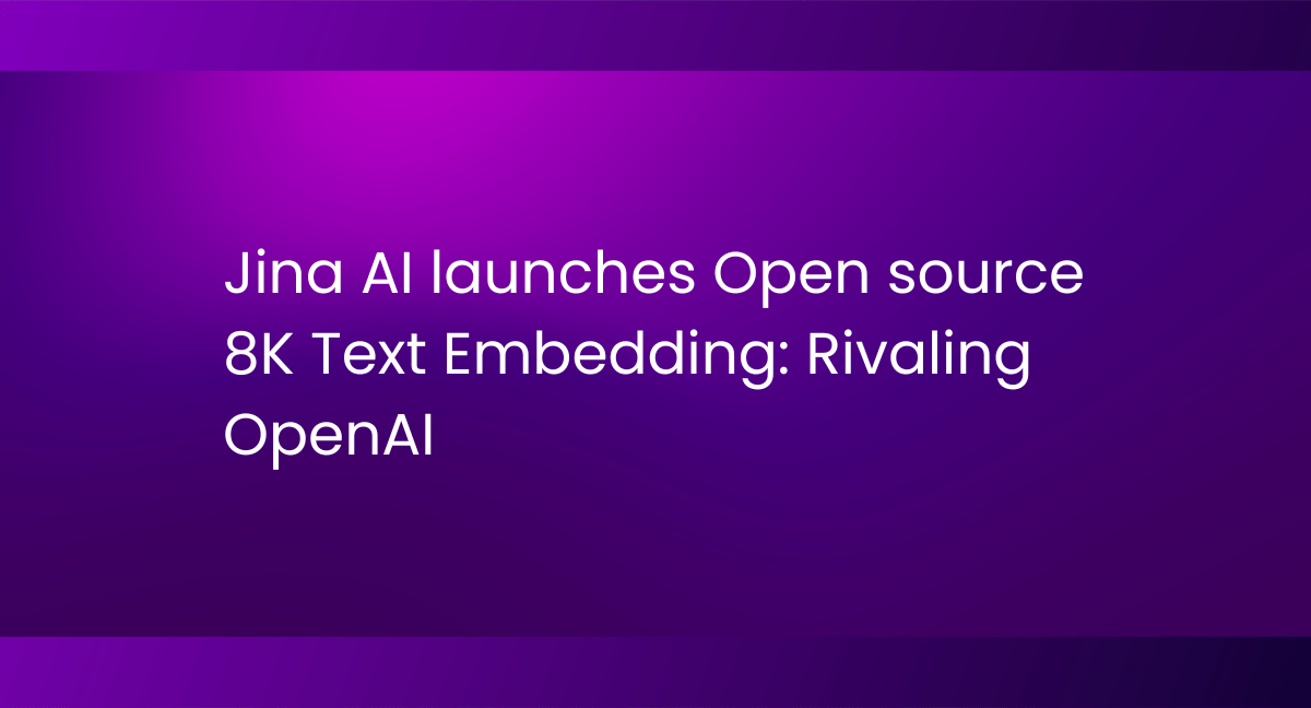 Jina AI's Open-Source 8K Text Embedding: A New Challenger to OpenAI