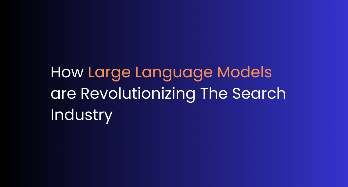 How LLMs are Revolutionizing the Search Industry